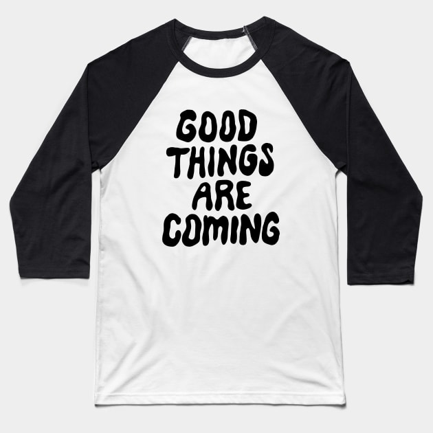 Good Things Are Coming Baseball T-Shirt by Me And The Moon